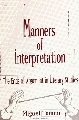 Manners of Interpretation: The Ends of Argument in Literary Studies - Tamen, Miguel, Professor