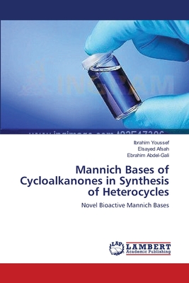 Mannich Bases of Cycloalkanones in Synthesis of Heterocycles - Youssef, Ibrahim, and Afsah, Elsayed, and Abdel-Gali, Ebrahim