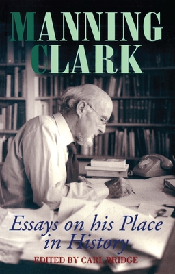 Manning Clark: Essays on His Place in History - Bridge, Carl