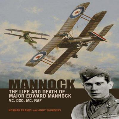 Mannock: The Life and Death of Major Edward Mannock VC, DSO, MC, RAF - Franks, Norman, and Saunders, Andy