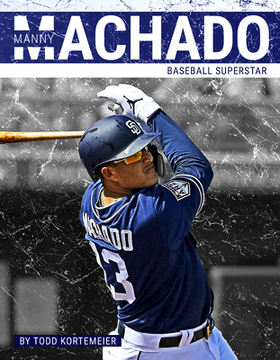 Manny Machado: Baseball Superstar - Kortemeier, Todd