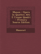 Manon: Opera in Quattro Atti E Cinque Quadri