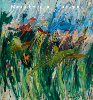 Manoucher Yektai: Landscapes - Yektai, Manoucher, and Galvez, Paul (Text by), and Hudson, Suzanne (Text by)