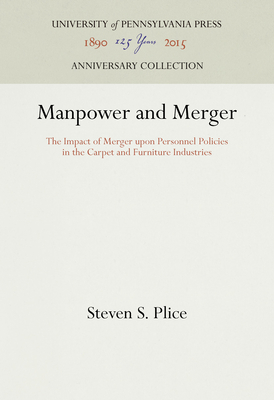 Manpower and Merger: The Impact of Merger Upon Personnel Policies in the Carpet and Furniture Industries - Plice, Steven S