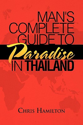 Man's Complete Guide to Paradise in Thailand - Hamilton, Chris