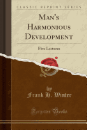 Man's Harmonious Development: Five Lectures (Classic Reprint)