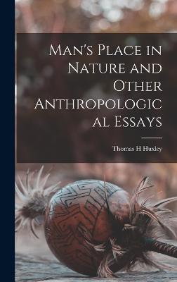 Man's Place in Nature and Other Anthropological Essays - Huxley, Thomas H