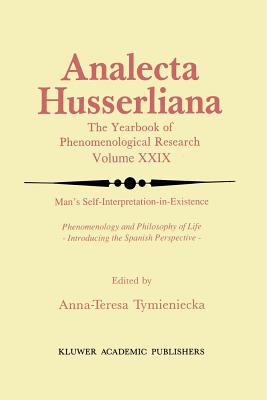 Man's Self-Interpretation-In-Existence: Phenomenology and Philosophy of Life Introducing the Spanish Perspective - Tymieniecka, Anna-Teresa (Editor)