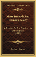 Man's Strength and Woman's Beauty: A Treatise on the Physical Life of Both Sexes (1879)