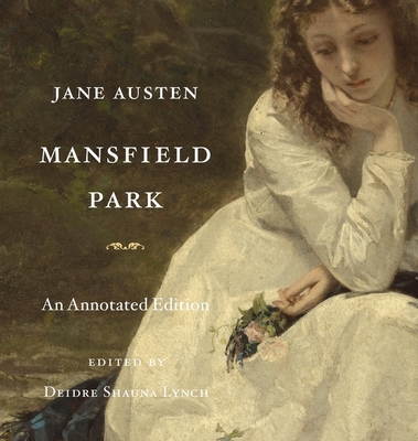 Mansfield Park: An Annotated Edition - Austen, Jane, and Lynch, Deidre Shauna (Editor)