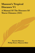 Manson's Tropical Diseases V1: A Manual Of The Diseases Of Warm Climates (1921) - Manson, Patrick, and Manson-Bahr, Philip Henry (Editor)