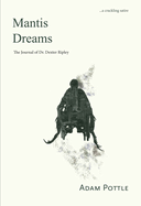 Mantis Dreams: The Journal of Dr Dexter Ripley