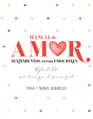 Manual de Amor: Sentimientos Versus Emociones - Richardson, Diane, and Richardson, Michael, Dr.