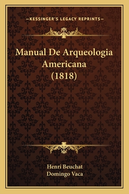 Manual de Arqueologia Americana (1818) - Beuchat, Henri, and Vaca, Domingo (Translated by)