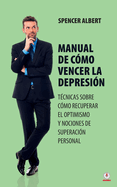 Manual de c?mo vencer la depresi?n: T?cnicas sobre c?mo recuperar el optimismo y nociones de superaci?n personal