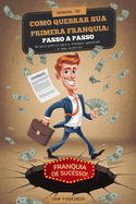 Manual de Como Quebrar Sua Primeira Franquia: PASSO A PASSO: Um guia prtico para o fracasso garantido - e como evit-lo.