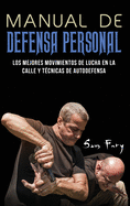 Manual de Defensa Personal: Los Mejores Movimientos De Lucha En La Calle Y T?cnicas De Autodefensa
