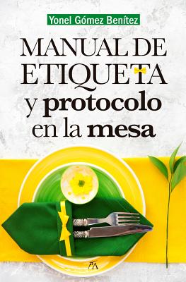 Manual de Etiqueta Y Protocolo En La Mesa - Gomez Benitez, Yonel