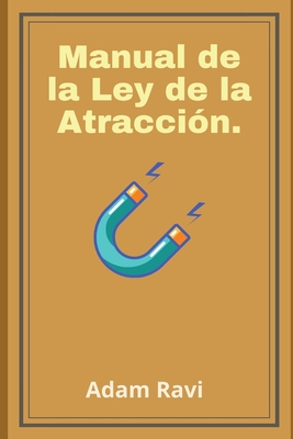 Manual de la Ley de la Atracci?n. - Ravi, Adam