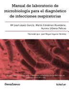 Manual de laboratorio de microbiolog?a para el diagn?stico de infecciones respiratorias: Manual cl?nico y t?cnico de ayuda al diagn?stico microbiol?gico de las infecciones del trato respiratorio alto y bajo