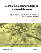 Manual de Laboratorio Para El Anlisis del Semen: Manual Analtico Y Tcnico de Ayuda Al Diagnstico de la Esterilidad Y Subfertilidad de Origen Masculino Y Preparacin del Semen Para Las Tcnicas de Reproduccin Asistida