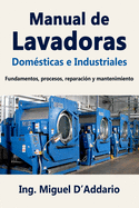 Manual de Lavadoras Dom?sticas e Industriales: Fundamentos, procesos, reparaci?n y mantenimiento