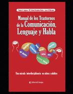 Manual de los trastornos de la Comunicaci?n, el Lenguaje y el Habla: Una mirada interdisciplinaria en nios y adultos