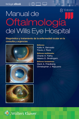 Manual de Oftalmologa del Wills Eye Hospital: Diagnstico Y Tratamiento de la Enfermedad Ocular En La Consulta Y Urgencias - Gervasio, Kalla, Dr., and Peck, Travis, Dr.