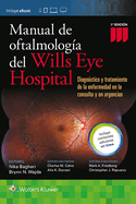 Manual de Oftalmologia del Wills Eye Hospital: Diagnstico Y Tratamiento de la Enfermedad Ocular En La Consulta Y Urgencias