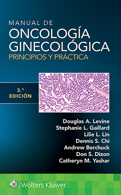 Manual de Oncologa Ginecolgica. Principios Y Prctica - Levine, Douglas A, MD, and Lin, Lillie, MD, and Gaillard, Stephanie, MD, PhD