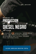 Manual de Produccin de Diesel Negro En Casa 2da Edicin: Alternativa Al Biodiesel, Diesel Rojo, Diesel Non-Road, Diesel Marino, Keroseno & Gas Natural Licuado Para Motores Diesel