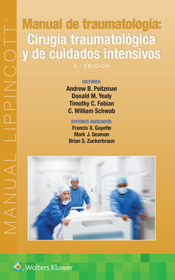 Manual de Traumatolog?a. Cirug?a Traumatol?gica Y de Cuidados Intensivos - Peitzman, Andrew B, MD, Facs, and Yealy, Donald M, MD, and Fabian, Timothy C, MD, Facs