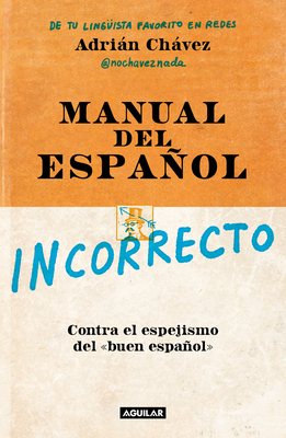Manual del Espaol Incorrecto / A Manual of Incorrect Spanish - Chvez, Adrin