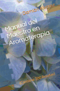 Manual del Maestro En Aromaterapia: (contiene 200 Recetas)