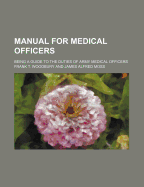 Manual for Medical Officers: Being a Guide to the Duties of Army Medical Officers (Classic Reprint)