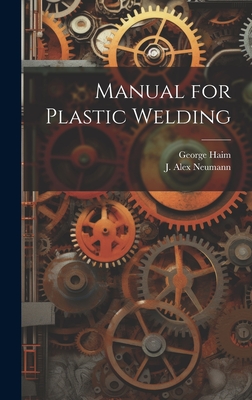 Manual for Plastic Welding - Haim, George 1906-, and Neumann, J Alex (Creator)