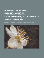 Manual for the Physiological Laboratory, by V. Harris and D. Power