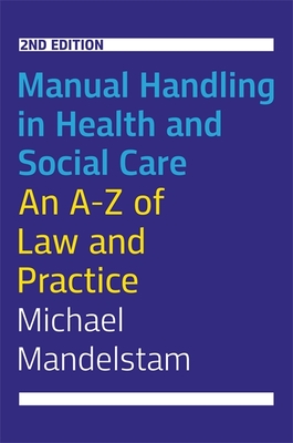 Manual Handling in Health and Social Care, Second Edition: An A-Z of Law and Practice - Mandelstam, Michael