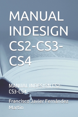 Manual Indesign Cs2-Cs3-Cs4: Manual Indesign Cs2-Cs3-Cs4 - Fernndez Mart?n, Francisco Javier