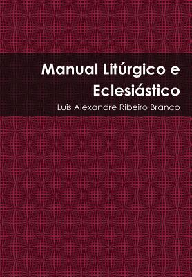 Manual Liturgico E Eclesiastico - Branco, Luis Alexandre Ribeiro