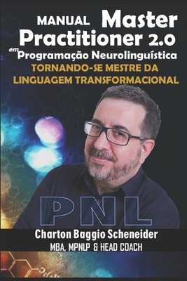 Manual Master Practitioner 2.0 em Programa??o Neurolingu?stica: Tornando-se Mestre da Linguagem Transformacional - Baggio Scheneider, Charton