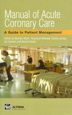 Manual of Acute Coronary Care: A Guide to Patient Management - Walsh, Michael, and Meleady, Raymond, and Junejo, Shahid