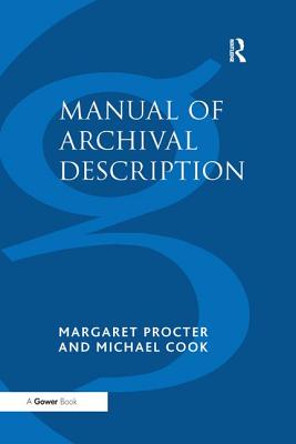 Manual of Archival Description - Procter, Margaret, and Cook, Michael, Dr.