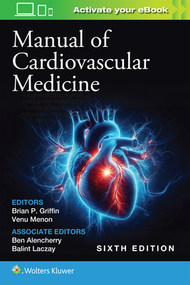 Manual of Cardiovascular Medicine - Griffin, Brian P, MD, Facc (Editor), and Menon, Venu (Editor), and Alencherry, Ben