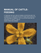 Manual of Cattle-Feeding: A Treatise on the Laws of Animal Nutrition and the Chemistry of Feeding-Stuffs in Their Application to the Feeding of Farm Animals ..