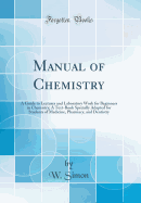 Manual of Chemistry: A Guide to Lectures and Laboratory Work for Beginners in Chemistry; A Text-Book Specially Adapted for Students of Medicine, Pharmacy, and Dentistry (Classic Reprint)