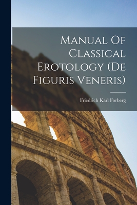 Manual Of Classical Erotology (de Figuris Veneris) - Forberg, Friedrich Karl