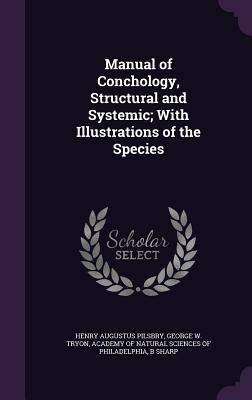 Manual of Conchology, Structural and Systemic; With Illustrations of the Species - Pilsbry, Henry Augustus, and Tryon, George Washington, and Academy of Natural Sciences of Philadelp (Creator)