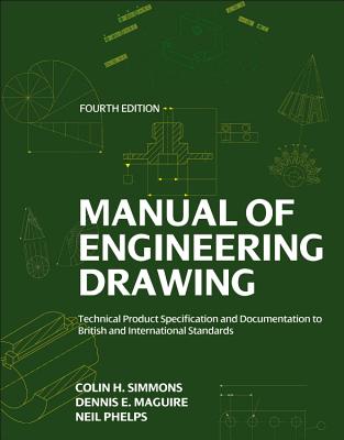 Manual of Engineering Drawing: Technical Product Specification and Documentation to British and International Standards - Simmons, Colin H., and Maguire, Dennis E.