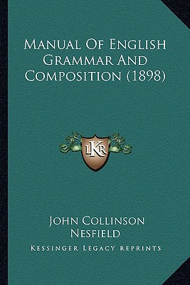 Manual Of English Grammar And Composition (1898) - Nesfield, John Collinson